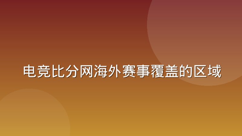 电竞比分网海外赛事覆盖的区域差异与本地化怎么做